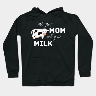 Not Your Mom, Not Your Milk Hoodie